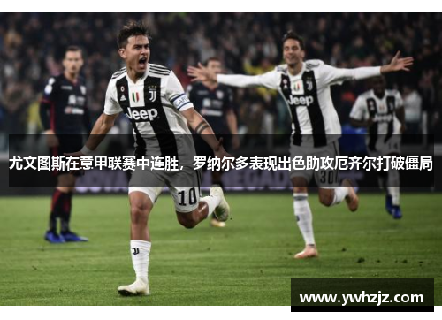 尤文图斯在意甲联赛中连胜，罗纳尔多表现出色助攻厄齐尔打破僵局