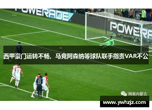 西甲豪门运转不畅，马竞阿森纳等球队联手指责VAR不公